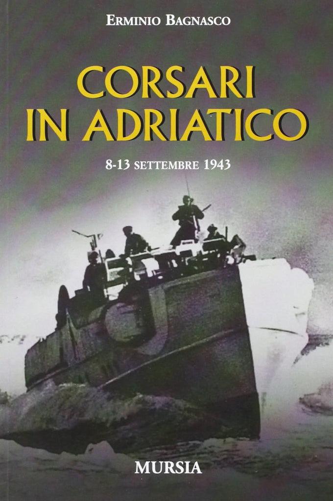Bagnasco E.: Corsari in Adriatico. 8-12 settembre 1943