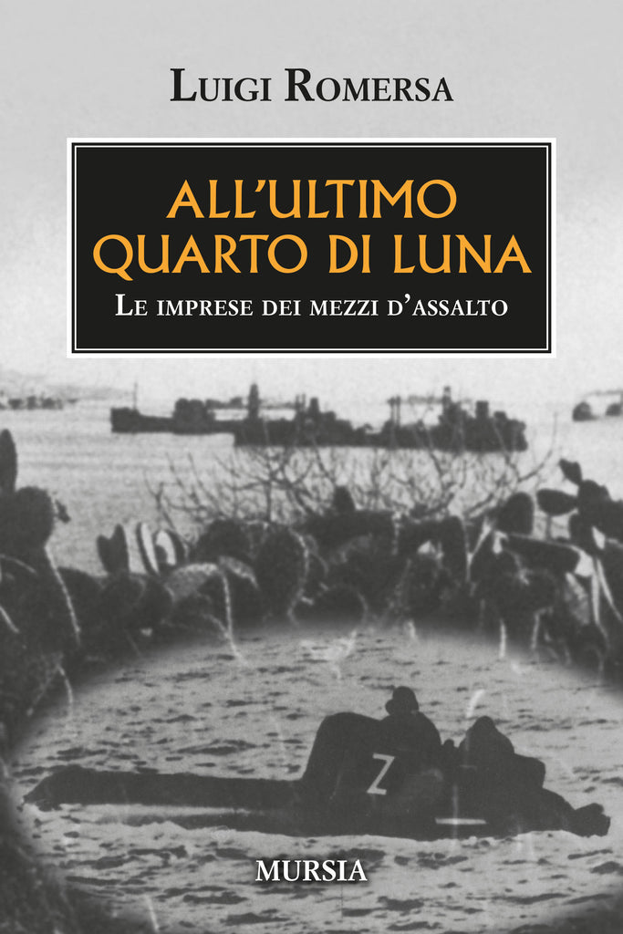 Romersa Luigi: All'ultimo quarto di luna. Le imprese dei mezzi d'assalto