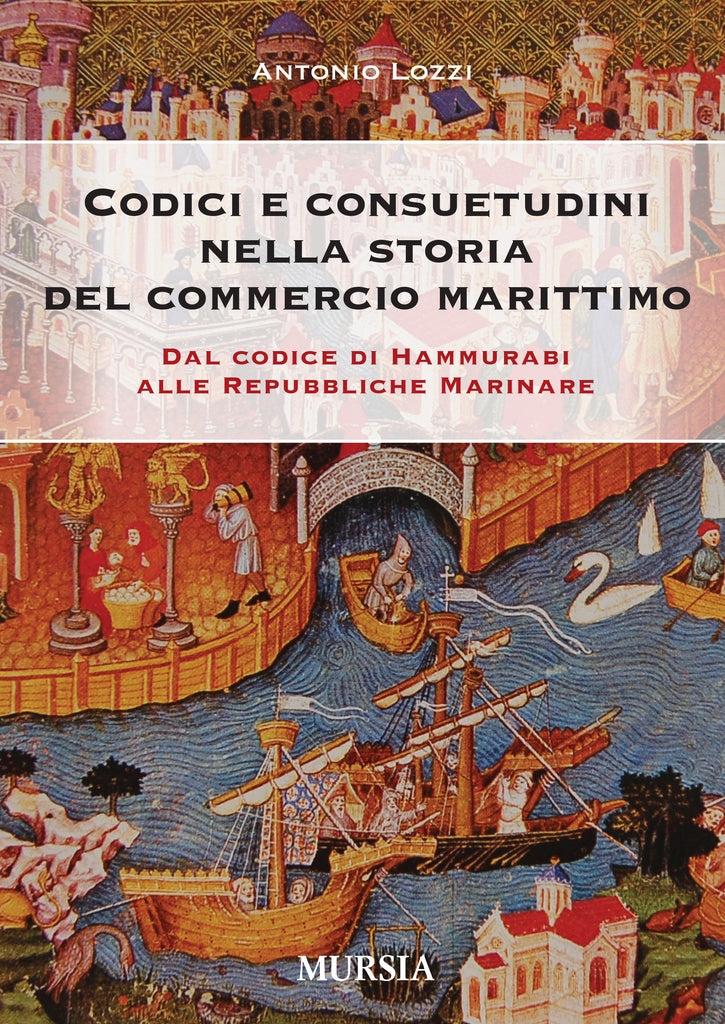 Lozzi A.: Codici e consuetudini nella storia del commercio marittimo - Dal Codice Di Hammurabi alle Repubbliche marinare