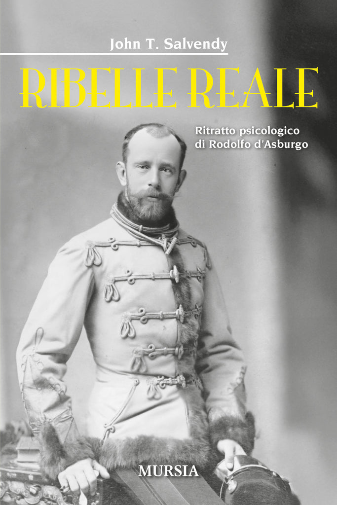 Salvendy J.T.: Ribelle reale. Ritratto psicologico di Rodolfo d'Asburgo