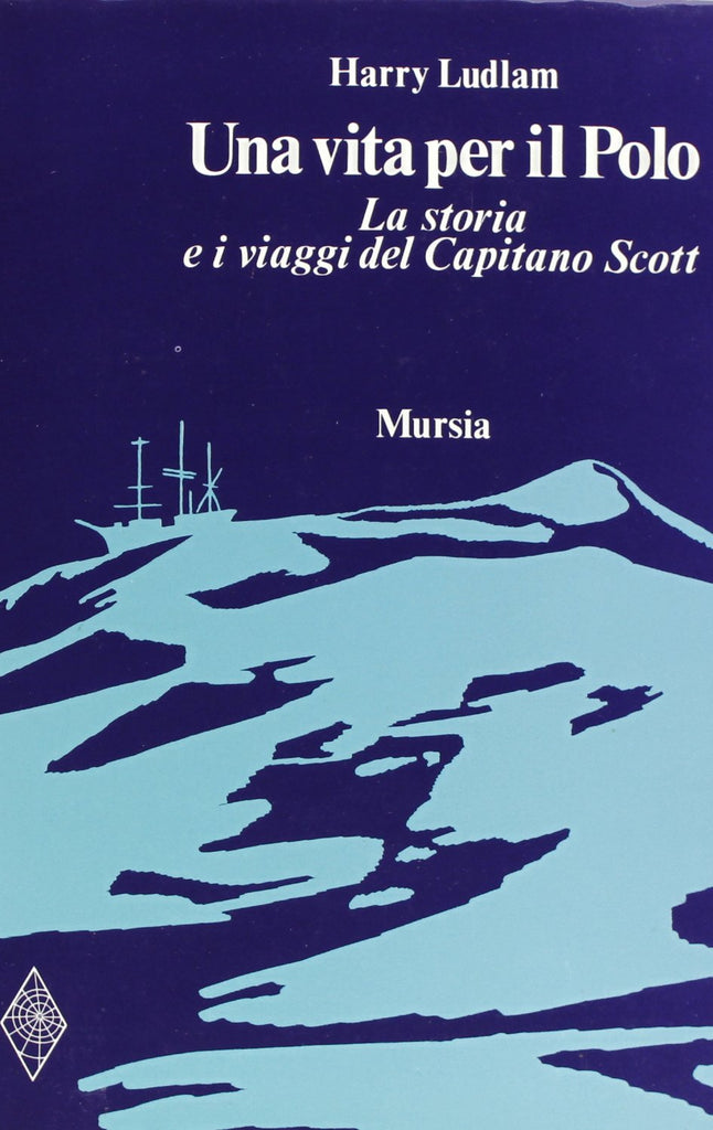 Ludlam H.: Una vita per il Polo. La storia e i viaggi del Capitano Scott