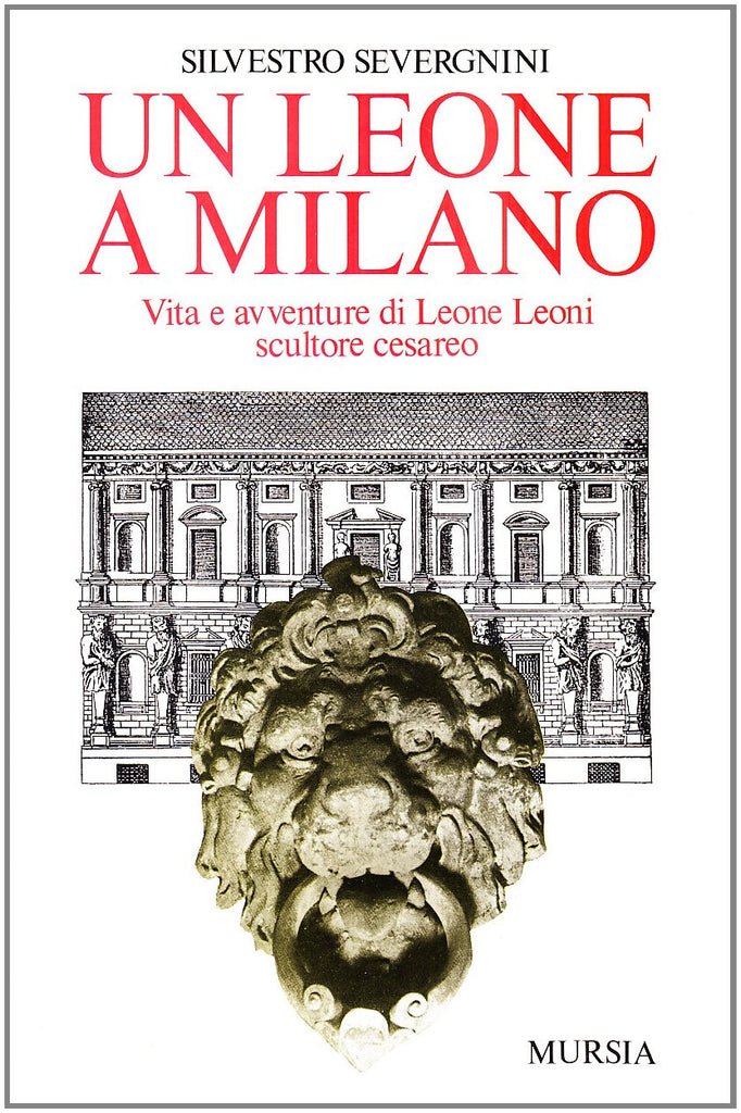 Severgnini S.: Un Leone a Milano. Vita e avventure di Leone Leoni, scultore Cesareo