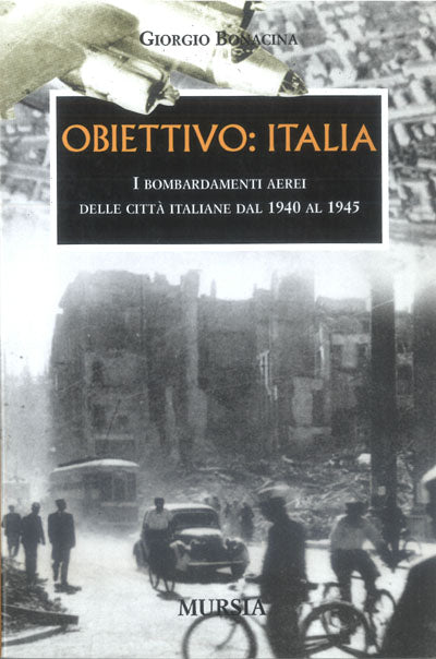 Bonacina G.: Obiettivo Italia. I bombardamenti aerei delle citta' italiane. 1940-1945