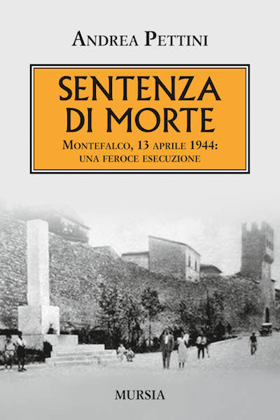 Pettini Andrea: Sentenza di morte. Montefalco, 13 aprile 1944: una feroce esecuzione